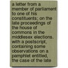 A Letter from a Member of Parliament to One of His Constituents; On the Late Proceedings of the House of Commons in the Middlesex Elections. with a PostScript, Containing Some Observations on a Pamphlet Entitled,  The Case of the Late door Baron Constantine John Phipps Mulgrave
