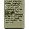 A Candid Narrative of the Rise and Progress of the Herrnhuters, Commonly Call'd Moravians, or Unitas Fratrum; With a Short Account of Their Doctrines, Drawn from Their Own Writings. to Which Are Added, Observations on Their Politics in door Henry Rimius