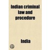 Indian Criminal Law and Procedure, Including the Procedure in the High Courts, as Well as That in the Courts Not Established by Royal Charter; With Forms of Charges, and Notes on Evidence, Illus. by a Large Number of English Cases, and door India