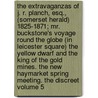 The Extravaganzas of J. R. Planch, Esq., (Somerset Herald) 1825-1871; Mr. Buckstone's Voyage Round the Globe (in Leicester Square) the Yellow Dwarf and the King of the Gold Mines. the New Haymarket Spring Meeting. the Discreet Volume 5 door James Robinson Planche
