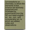 Conversations On Chemistry; In Which The Elements Of That Science Are Familiarly Explained And Illustrated By Experiments From The 5th And Latest English Ed., Rev., Corr., And Considerably Enl. To Which Are Added, Notes And Observations by Mrs Marcet