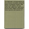 The Diplomatic Correspondence of the American Revolution; Being the Letters of Benjamin Franklin, Silas Deane, John Adams, John Jay, Arthur Lee, William Lee, Ralph Izard, Francis Dana, William Carmichael, Henry Laurens, John Laurens, M. by United States Dept of State