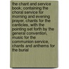 The Chant and Service Book; Containing the Choral Service for Morning and Evening Prayer, Chants for the Canticles, with the Pointing Set Forth by the General Convention, Music for the Communion Service, Chants and Anthems for the Burial by Episcopal Church