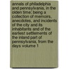 Annals of Philadelphia and Pennsylvania, in the Olden Time; Being a Collection of Memoirs, Anecdotes, and Incidents of the City and Its Inhabitants and of the Earliest Settlements of the Inland Part of Pennsylvania, from the Days Volume 1 door John Fanning Watson