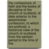 The Confessions of Faith and the Books of Discipline of the Church of Scotland, of Date Anterior to the Westminster Confession; To Which Are Prefixed, a Historical View of the Church of Scotland from the Earliest Period to the Time of the door United States Government