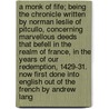 A Monk of Fife; Being the Chronicle Written by Norman Leslie of Pitcullo, Concerning Marvellous Deeds That Befell in the Realm of France, in the Years of Our Redemption, 1429-31. Now First Done Into English Out of the French by Andrew Lang by Andrew Lang