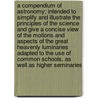 A Compendium of Astronomy; Intended to Simplify and Illustrate the Principles of the Science and Give a Concise View of the Motions and Aspects of the Great Heavenly Luminaries Adapted to the Use of Common Schools, as Well as Higher Seminaries by John Vose