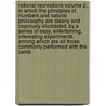 Rational Recreations Volume 2; In Which the Principles of Numbers and Natural Philosophy Are Clearly and Copiously Elucidated, by a Series of Easy, Entertaining, Interesting Experiments. Among Which Are All Those Commonly Performed with the Cards by William Hooper