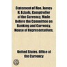 Statement of Hon. James H. Eckels, Comptroller of the Currency, Made Before the Committee on Banking and Currency, House of Representatives, (at the Request of the Committee) on the Existing Financial and Banking Situation and the Proposed Remedies door United States Office of the Currency