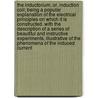 The Inductorium, Or, Induction Coil; Being a Popular Explanation of the Electrical Principles on Which It Is Constructed. with the Description of a Series of Beautiful and Instructive Experiments, Illustrative of the Phenomena of the Induced Current door Henry Minchin Noad