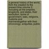 A General History of the World, from the Creation to the Present Time Volume 2; Including All the Empires, Kingdoms, and States, Their Revolution, Forms of Government, Laws, Religions, Customs and Mannerstogether with Their Chronology, Antquities, Public by William Guthrie