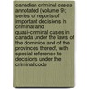 Canadian Criminal Cases Annotated (Volume 9); Series of Reports of Important Decisions in Criminal and Quasi-Criminal Cases in Canada Under the Laws of the Dominion and of the Provinces Thereof, with Special Reference to Decisions Under the Criminal Code door W.J. Tremeear