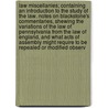 Law Miscellanies; Containing an Introduction to the Study of the Law. Notes on Blackstone's Commentaries, Shewing the Variations of the Law of Pennsylvania from the Law of England, and What Acts of Assembly Might Require to Be Repealed or Modified Observ by Hugh Henry Brackenridge