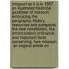 Missouri as It Is in 1867; An Illustrated Historical Gazetteer of Missouri, Embracing the Geography, History, Resources and Prospects the New Constitution, the Emancipation Ordinance, and Important Facts Concerning  Free Missouri.  an Original Article on by Nathan Howe. Parker