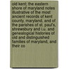 Old Kent; The Eastern Shore of Maryland Notes Illustrative of the Most Ancient Records of Kent County, Maryland, and of the Parishes of St. Paul's, Shrewsbury and I.U. and Genealogical Histories of Old and Distinguished Families of Maryland, and Their Co door George Adolphus Hanson