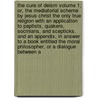 The Cure of Deism Volume 1; Or, the Mediatorial Scheme by Jesus Christ the Only True Religion with an Application to Paptists, Quakers, Socinians, and Scepticks. and an Appendix, in Answer to a Book Entitled the Moral Philosopher, or a Dialogue Between a door Elisha Smith