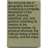 The Encyclop Dia of Geography Volume 1; Comprising a Complete Description of the Earth, Physical, Statistical, Civil, and Political Exhibiting Its Relation to the Heavenly Bodies, Its Physical Structure, the Natural History of Each Country, and the Indus by Hugh Murray