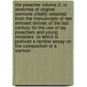 The Preacher Volume 2; Or Sketches of Original Sermons Chiefly Selected from the Manuscripts of Two Eminent Divines of the Last Century for the Use of Lay Preachers and Young Ministers. to Which Is Prefixed a Familiar Essay on the Composition of a Sermon door Unknown Author
