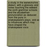 A Study in the Warwickshire Dialect, With a Glossary and Notes Touching the Edward the Sixth Grammar Schools and the Elizabethan Pronunciation as Deduced From the Puns in Shakespeare's Plays, and as to Influences Which May Have Shaped the Shakespeare Voca door James Appleton Morgan