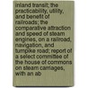 Inland Transit; The Practicability, Utility, And Benefit Of Railroads; The Comparative Attraction And Speed Of Steam Engines, On A Railroad, Navigation, And Turnpike Road; Report Of A Select Committee Of The House Of Commons On Steam Carriages, With An Ab door Nicholas Wilcox Cundy