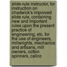 Slide-Rule Instructor, for Instruction on Chadwick's Improved Slide Rule, Containing New and Important Rules Upon the Present Practice of Engineering, Etc. for the Use of Engineers, Millwrights, Mechanics and Artisans, Mill Owners, Cotton Spinners, Calico door John Chadwick