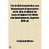 The British Constitution and Government; A Description of the Way in Which the Laws of England Are Made and Administered, Together with an Account of the Functions of the Chief Officers in Every Department of the State, and a Brief Sketch of the Growth of