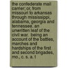The Confederate Mail Carrier; Or, from Missouri to Arkansas Through Mississippi, Alabama, Georgia and Tennessee. an Unwritten Leaf of the  Civil War.  Being an Account of the Battles, Marches and Hardships of the First and Second Brigades, Mo., C. S. A. T by James Bradley
