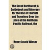 The Great Northwest; A Guidebook and Itinerary for the Use of Tourists and Travelers Over the Lines of the Northern Pacific Railroad, the Oregon Railway and Navigation Company and the Oregon and California Railroad. Containing Descriptions of States, Terr door Henry Jacob Winser