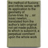 The Method of Fluxions and Infinite Series; With Its Application to the Geometry of Curve-Lines. by ... Sir Isaac Newton, ... Translated from the Author's Latin Original Not Yet Made Publick. to Which Is Subjoin'd, a Perpetual Comment Upon the Whole Work by Sir Isaac Newton