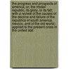 The Progress and Prospects of America; Or, the Model Republic, Its Glory, or Its Fall; With a Review of the Causes of the Decline and Failure of the Republics of South America, Mexico, and of the Old World; Applied to the Present Crisis in the United Stat door Thomas Bangs Thorpe