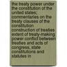 The Treaty Power Under the Constitution of the United States; Commentaries on the Treaty Clauses of the Constitution Construction of Treaties Extent of Treaty-Making Power Conflict Between Treaties and Acts of Congress, State Constitutions and Statutes in door Robert Thomas Devlin