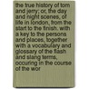 The True History Of Tom And Jerry; Or, The Day And Night Scenes, Of Life In London, From The Start To The Finish. With A Key To The Persons And Places, Together With A Vocabulary And Glossary Of The Flash And Slang Terms, Occuring In The Course Of The Wor door Pierce Egan