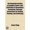 The Vegetable Garden; A Complete Guide to the Cultivation of Vegetables Containing Thorough Instructions for Sowing, Planting, and Cultivating All Kinds of Vegetables with Plain Directions for Preparing, Manuring, and Tilling the Soil to Suit Each Plant I door Professor James Hogg
