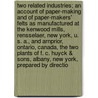 Two Related Industries; An Account of Paper-Making and of Paper-Makers' Felts as Manufactured at the Kenwood Mills, Rensselaer, New York, U. S. A., and Arnprior, Ontario, Canada, the Two Plants of F. C. Huyck & Sons, Albany, New York, Prepared by Directio door Sons