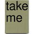 Take Me