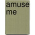 Amuse Me