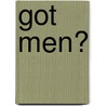 Got Men? by G.A. Hauser