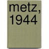 Metz, 1944 by Steven J. Zaloga