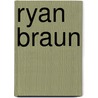 Ryan Braun door Belmont and Belcourt and Be Biographies
