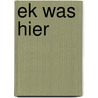 Ek Was Hier by Nanette Van Rooyen