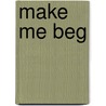 Make Me Beg by Alice Gaines