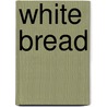 White Bread door Aaron Bobrow-Strain