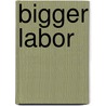 Bigger Labor door Bob Oedy