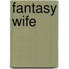 Fantasy Wife door Julie Kistler