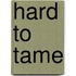 Hard to Tame