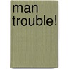 Man Trouble! by Natalie Fox