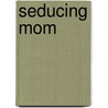 Seducing Mom by Dr Garth Mundinger-Klow