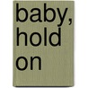 Baby, Hold On by Stephanie Bond