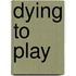 Dying to Play