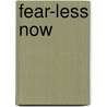 Fear-Less Now by Ingrid Bacci Ph.D.